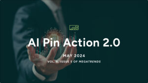 Welcome to the May 2024 MegaTrends Report: AI Pin Action 2.0