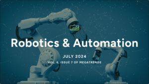 Welcome to the July 2024 MegaTrends Report: Robotics & Automation