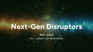 Welcome to the May 2025 MegaTrends Report: Next-Gen Disruptors